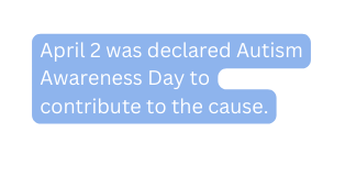 April 2 was declared Autism Awareness Day to contribute to the cause